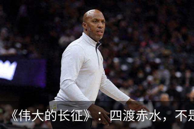 《伟大的长征》：四渡赤水，不是蒋介石不会打仗，是主席这套打法他根本想不到
