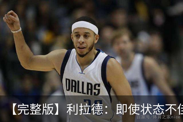 【完整版】利拉德：即使状态不佳 我也要想办法强势收尾