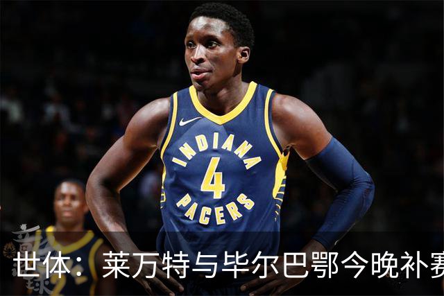 世体：莱万特与毕尔巴鄂今晚补赛，尼科-威廉斯出战成疑
