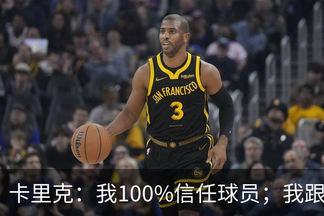 卡里克：我100%信任球员；我跟爵爷和索尔斯克亚有频繁的沟通