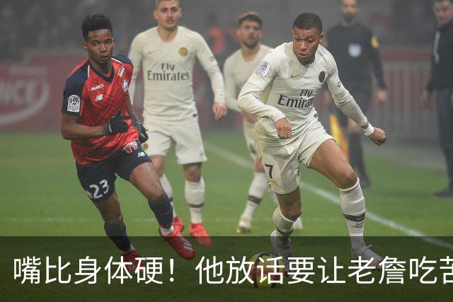 嘴比身体硬！他放话要让老詹吃苦头！