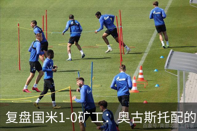 复盘国米1-0矿工：奥古斯托配的上一个首发资格，后防是要调整了