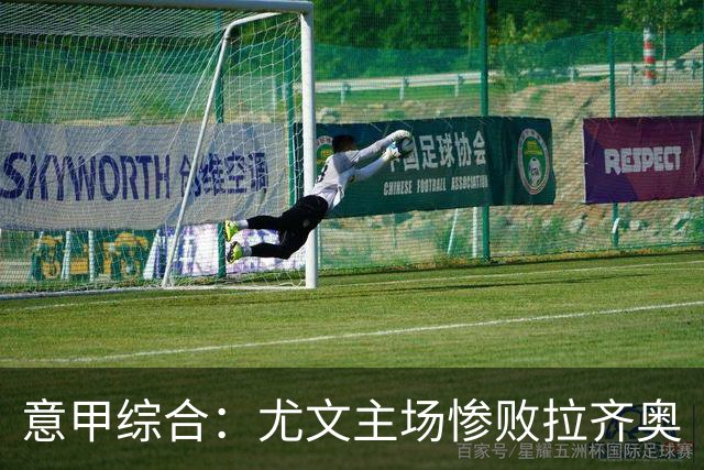 意甲综合：尤文主场惨败拉齐奥