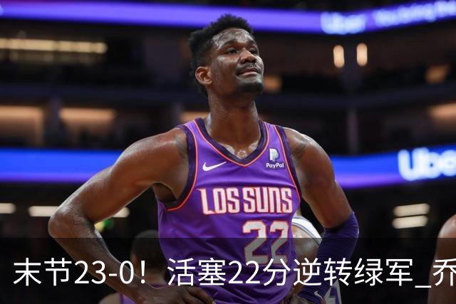 末节23-0！活塞22分逆转绿军 乔治空砍38+5