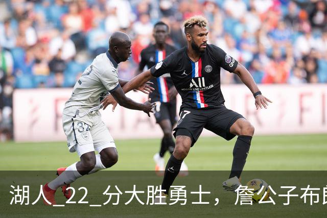 湖人 22 分大胜勇士，詹公子布朗尼战术地位堪比杨瀚森
