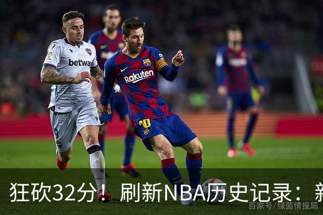 狂砍32分！刷新NBA历史记录：新赛季MVP悬念不大！