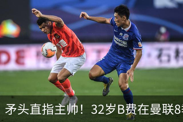 矛头直指主帅！32岁B费在曼联8季111球108助，周薪32万合同至明夏