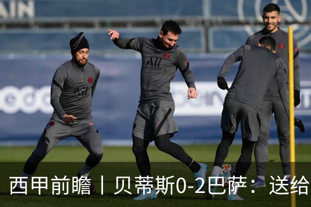 西甲前瞻丨贝蒂斯0-2巴萨：送给巴萨赛季首败，圆神主导