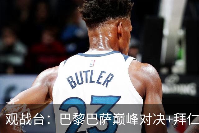 观战台：巴黎巴萨巅峰对决+拜仁枪手硬碰硬 皇马战客场虫