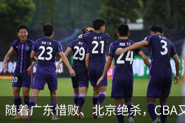 随着广东惜败、北京绝杀，CBA又乱了！宏远赛后正式上诉，北京钱花值了
