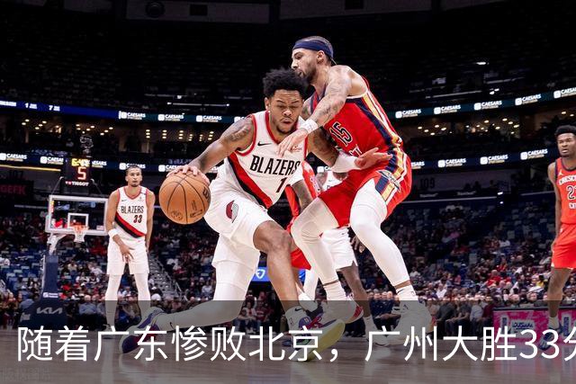 随着广东惨败北京，广州大胜33分，CBA最新排名出炉！广东排第15