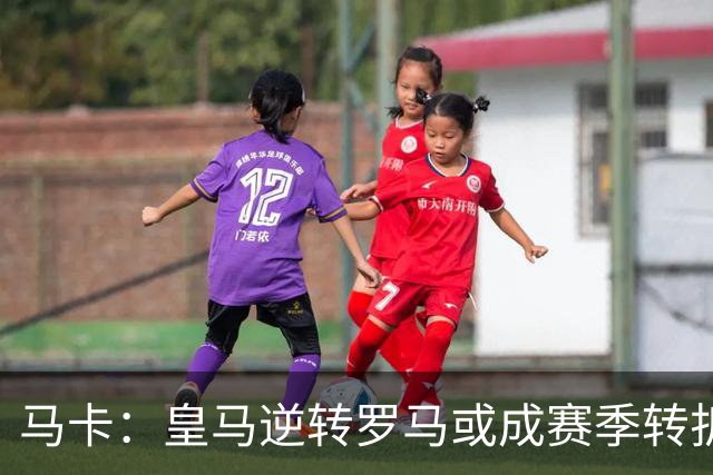 马卡：皇马逆转罗马或成赛季转折点，球队在中场位置找到平衡
