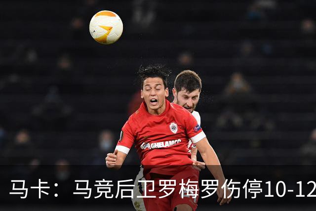 马卡：马竞后卫罗梅罗伤停10-12天，无缘欧冠战斯图加特