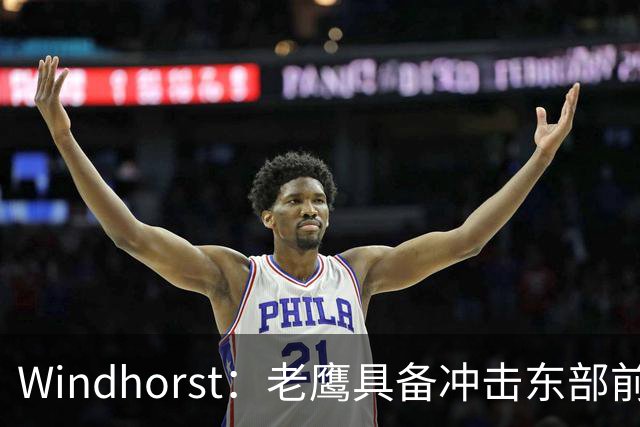 Windhorst：老鹰具备冲击东部前六的实力&有筹码 可追唐斯&浓眉